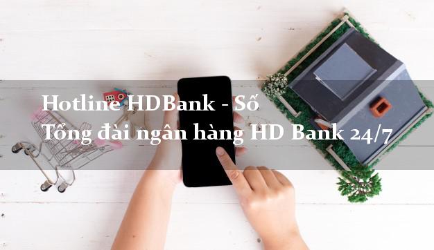 Hotline HDBank - Số Tổng đài ngân hàng HD Bank 24/7