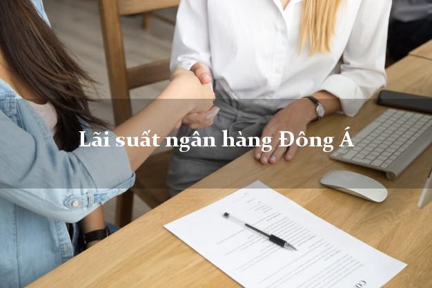 Lãi suất ngân hàng Đông Á