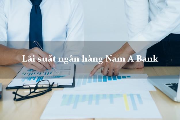 Lãi suất ngân hàng Nam A Bank