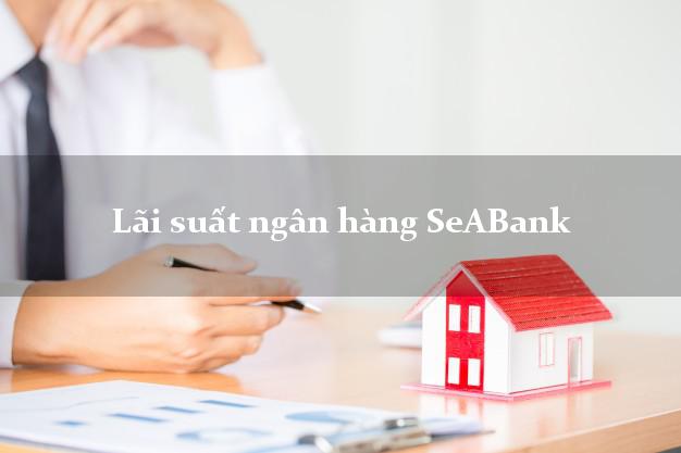 Lãi suất ngân hàng SeABank