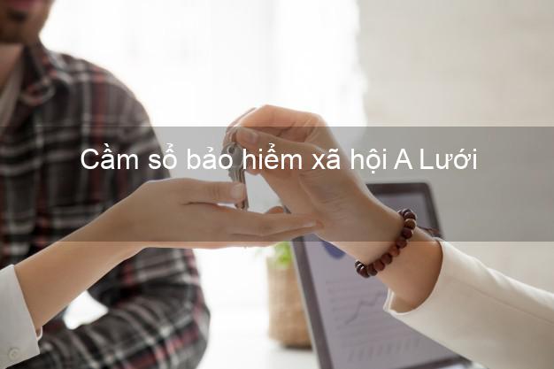 Cầm sổ bảo hiểm xã hội A Lưới Thừa Thiên Huế