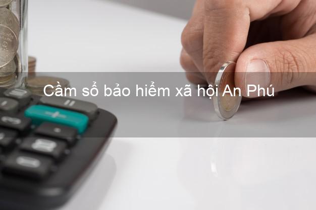 Cầm sổ bảo hiểm xã hội An Phú An Giang