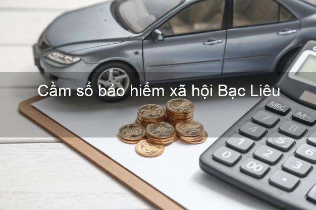 Cầm sổ bảo hiểm xã hội Bạc Liêu