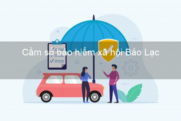 Cầm sổ bảo hiểm xã hội Bảo Lạc Cao Bằng