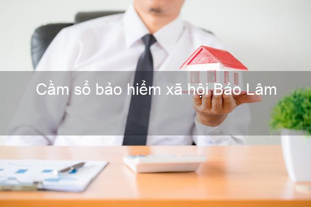 Cầm sổ bảo hiểm xã hội Bảo Lâm Lâm Đồng