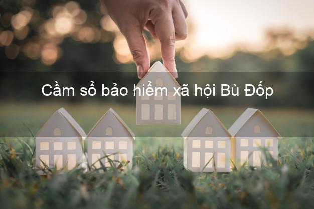 Cầm sổ bảo hiểm xã hội Bù Đốp Bình Phước