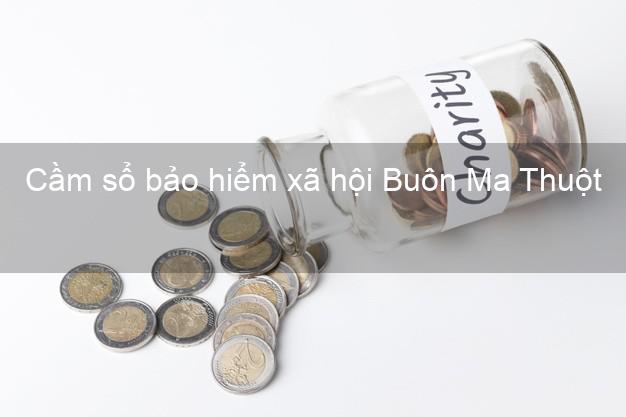 Cầm sổ bảo hiểm xã hội Buôn Ma Thuột Đắk Lắk