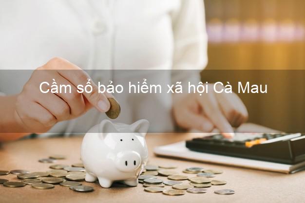 Cầm sổ bảo hiểm xã hội Cà Mau