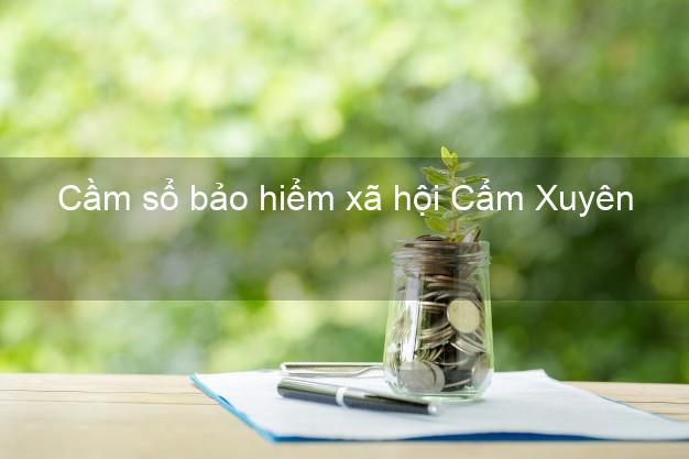 Cầm sổ bảo hiểm xã hội Cẩm Xuyên Hà Tĩnh