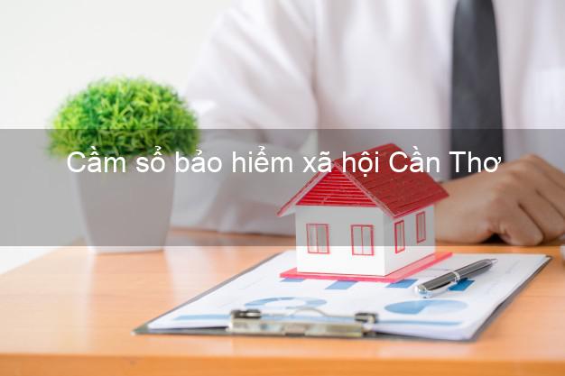 Cầm sổ bảo hiểm xã hội Cần Thơ