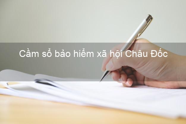 Cầm sổ bảo hiểm xã hội Châu Đốc An Giang