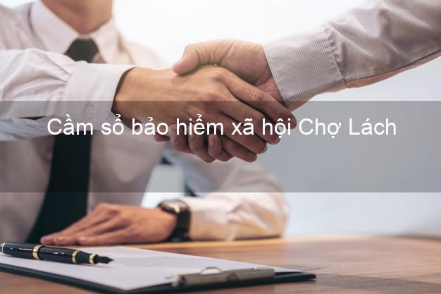 Cầm sổ bảo hiểm xã hội Chợ Lách Bến Tre