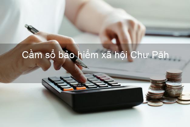 Cầm sổ bảo hiểm xã hội Chư Păh Gia Lai