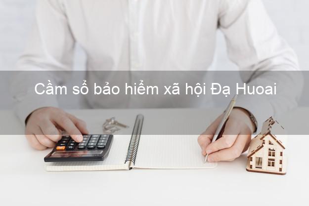 Cầm sổ bảo hiểm xã hội Đạ Huoai Lâm Đồng