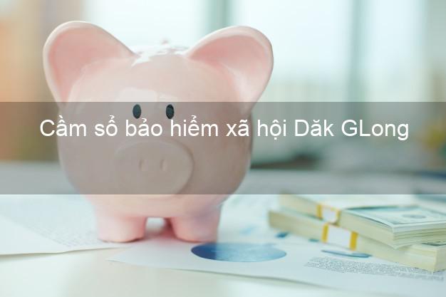 Cầm sổ bảo hiểm xã hội Dăk GLong Đắk Nông