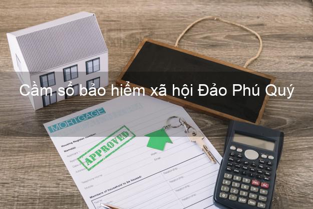 Cầm sổ bảo hiểm xã hội Đảo Phú Quý Bình Thuận