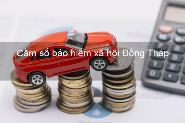 Cầm sổ bảo hiểm xã hội Đồng Tháp