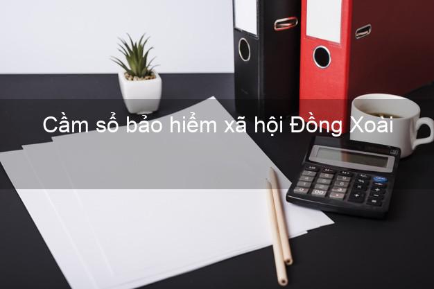 Cầm sổ bảo hiểm xã hội Đồng Xoài Bình Phước