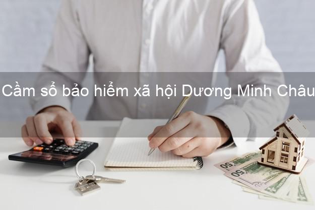 Cầm sổ bảo hiểm xã hội Dương Minh Châu Tây Ninh