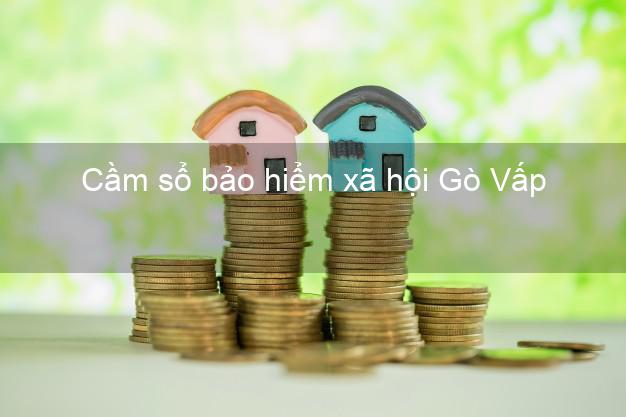 Cầm sổ bảo hiểm xã hội Gò Vấp Hồ Chí Minh