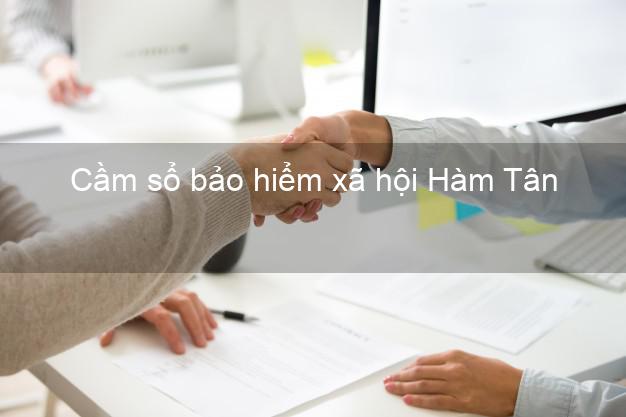 Cầm sổ bảo hiểm xã hội Hàm Tân Bình Thuận