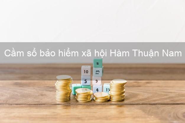 Cầm sổ bảo hiểm xã hội Hàm Thuận Nam Bình Thuận