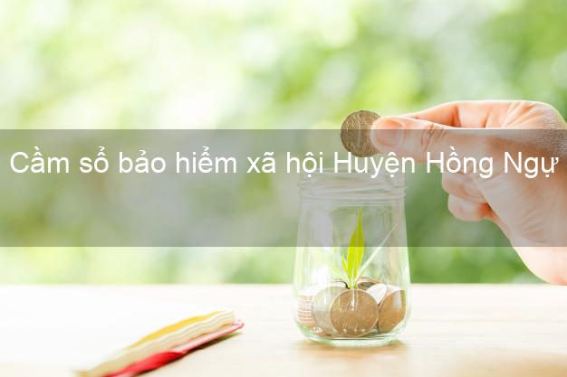 Cầm sổ bảo hiểm xã hội Huyện Hồng Ngự Đồng Tháp