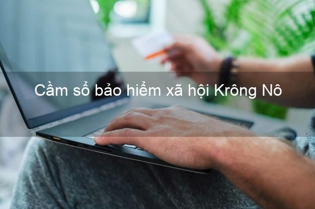 Cầm sổ bảo hiểm xã hội Krông Nô Đắk Nông