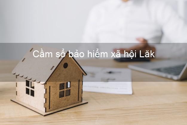 Cầm sổ bảo hiểm xã hội Lăk Đắk Lắk