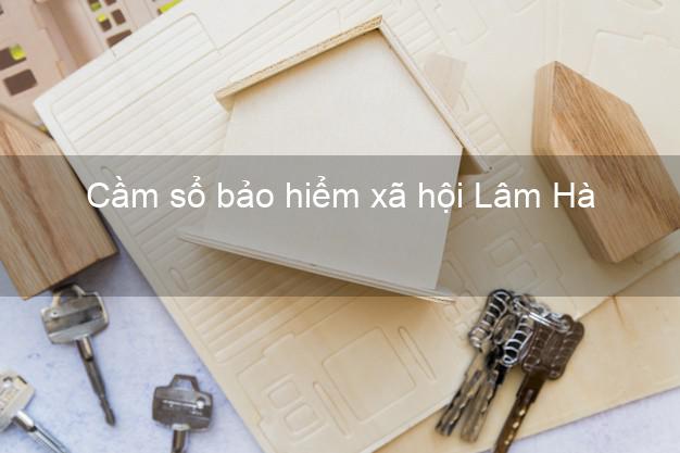 Cầm sổ bảo hiểm xã hội Lâm Hà Lâm Đồng