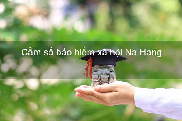 Cầm sổ bảo hiểm xã hội Na Hang Tuyên Quang