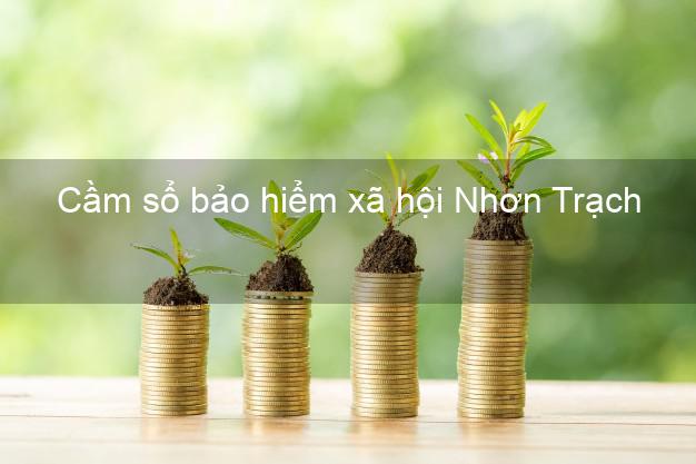 Cầm sổ bảo hiểm xã hội Nhơn Trạch Đồng Nai