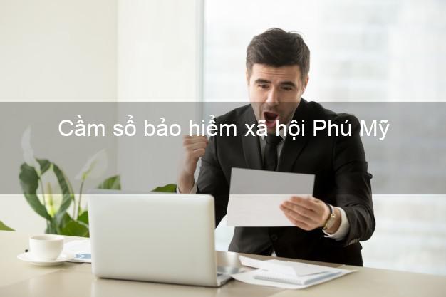 Cầm sổ bảo hiểm xã hội Phú Mỹ Bà Rịa Vũng Tàu