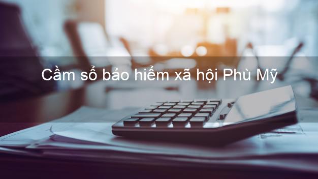 Cầm sổ bảo hiểm xã hội Phù Mỹ Bình Định