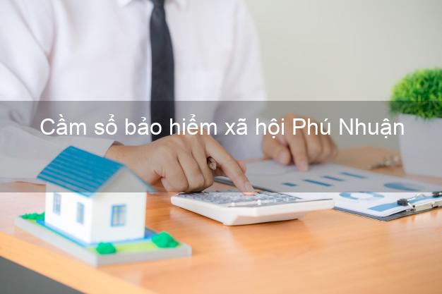 Cầm sổ bảo hiểm xã hội Phú Nhuận Hồ Chí Minh