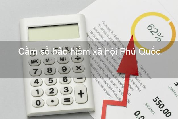 Cầm sổ bảo hiểm xã hội Phú Quốc Kiên Giang