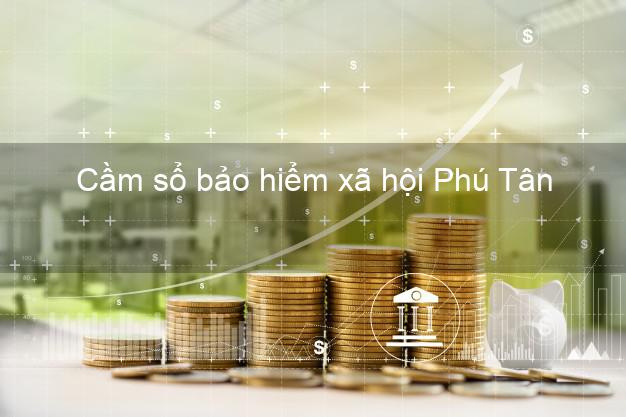 Cầm sổ bảo hiểm xã hội Phú Tân An Giang