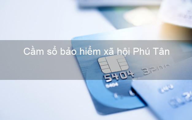 Cầm sổ bảo hiểm xã hội Phú Tân Cà Mau