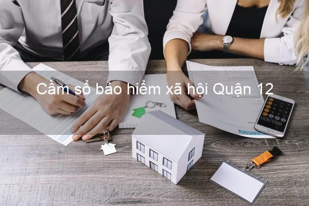 Cầm sổ bảo hiểm xã hội Quận 12 Hồ Chí Minh