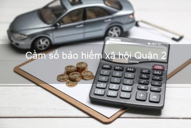 Cầm sổ bảo hiểm xã hội Quận 2 Hồ Chí Minh