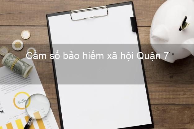 Cầm sổ bảo hiểm xã hội Quận 7 Hồ Chí Minh