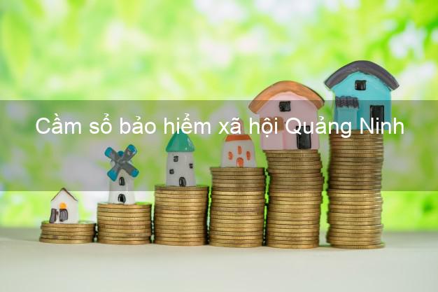 Cầm sổ bảo hiểm xã hội Quảng Ninh