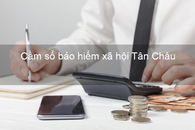 Cầm sổ bảo hiểm xã hội Tân Châu Tây Ninh