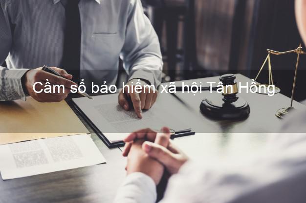 Cầm sổ bảo hiểm xã hội Tân Hồng Đồng Tháp