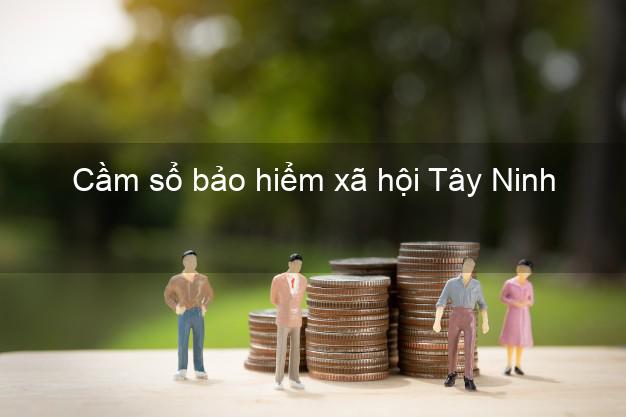 Cầm sổ bảo hiểm xã hội Tây Ninh