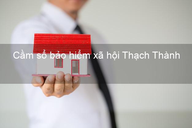 Cầm sổ bảo hiểm xã hội Thạch Thành Thanh Hóa