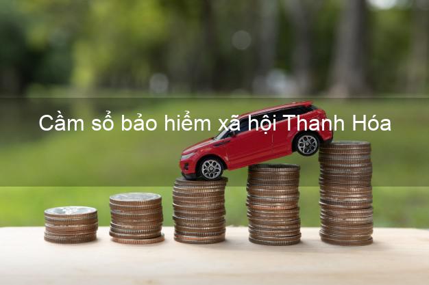 Cầm sổ bảo hiểm xã hội Thanh Hóa