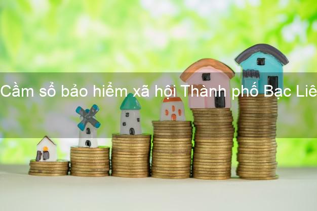 Cầm sổ bảo hiểm xã hội Thành phố Bạc Liêu