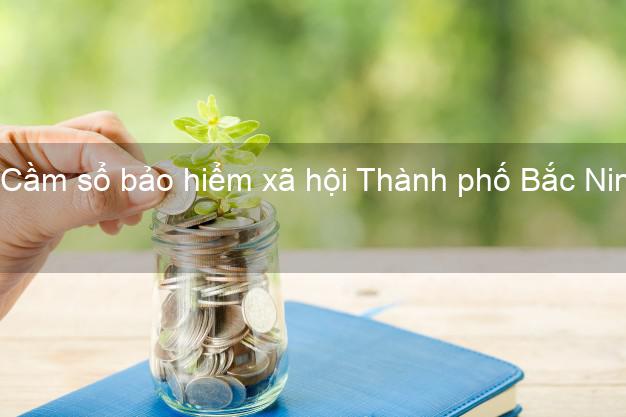 Cầm sổ bảo hiểm xã hội Thành phố Bắc Ninh