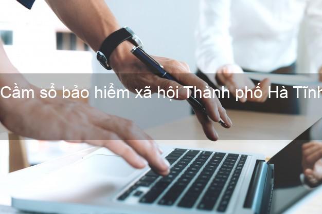 Cầm sổ bảo hiểm xã hội Thành phố Hà Tĩnh